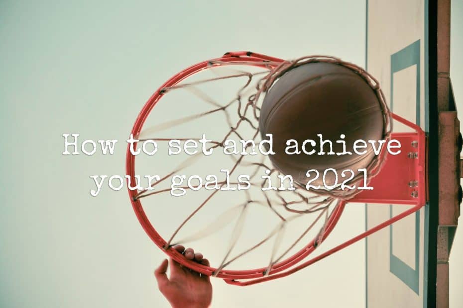 How to set and achieve your goals in 2021